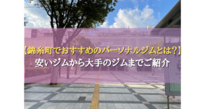錦糸町でおすすめのパーソナルジムとは？安いジムから大手のジムまでご紹介