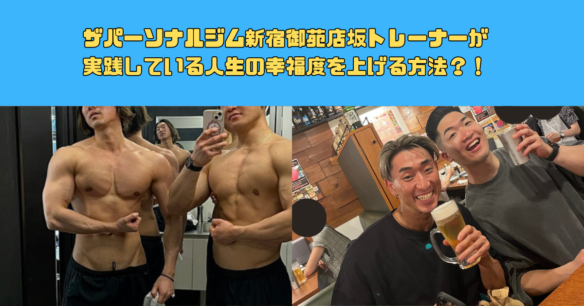 【新宿御苑駅1分のパーソナルジム】ザパーソナルジム新宿御苑店坂トレーナーが実践している人生の幸福度を上げる方法？！