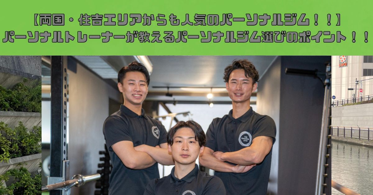 【両国・住吉エリアからも人気のパーソナルジム！！】パーソナルトレーナーが教えるパーソナルジム選びのポイント！！