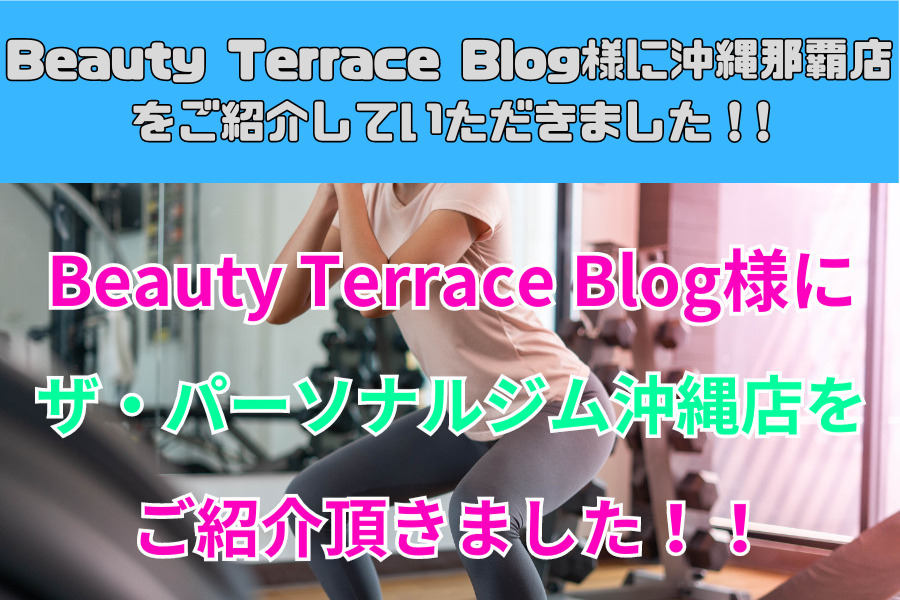 ［紹介記事］Beauty Terrace Blog様に沖縄那覇店をご紹介していただきました！
