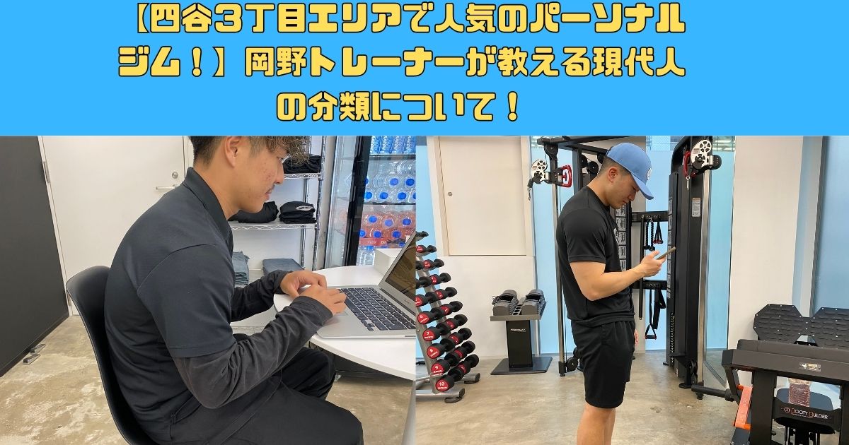【四谷３丁目エリアで人気のパーソナルジム！】新宿御苑店岡野トレーナーが教える現代人の分類について！