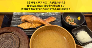 【吉祥寺エリアで口コミ多数のジム】痩せるために必須な食べ物は魚！？吉祥寺で魚が食べられるおすすめのお店紹介！
