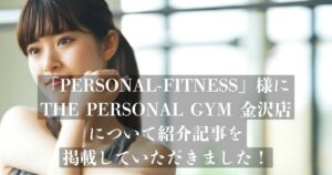 PERSONAL-FITNESS様の記事にTHE PERSONAL GYM金沢店が選ばれ、掲載されました！