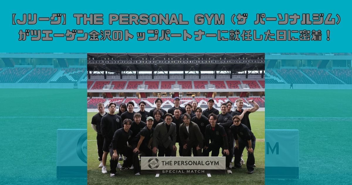 【Jリーグ】THE PERSONAL GYM（ザ パーソナルジム）がツエーゲン金沢のトップパートナーに就任した日に密着！