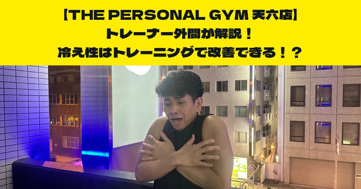 THE PERSONAL GYM (ザパーソナルジム)天六店外間が解説！！冷え性はトレーニングで改善できる？