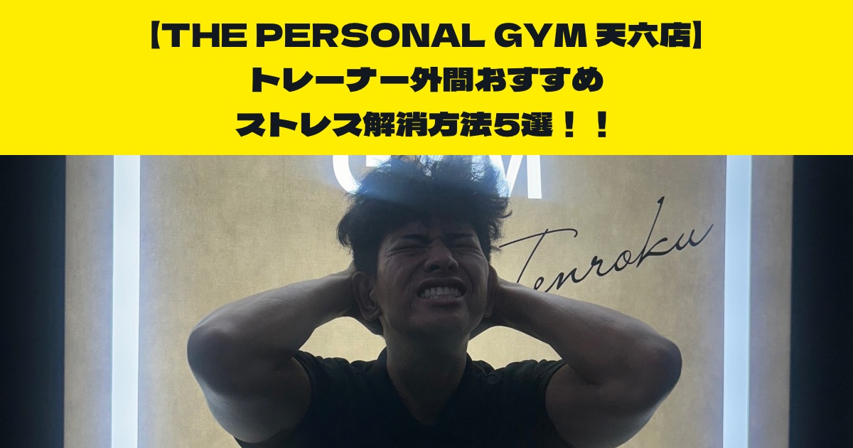 中崎町・南森町からも通いやすいTHE PERSONAL GYM天六店トレーナー外間オススメのストレス解消方法5選!