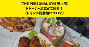 中崎町・南森町からも通いやすいTHE PERSONAL GYM (ザ パーソナルジム)天六店トレーナー足立がご紹介！【トランス脂肪酸について】