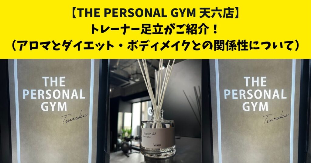 中崎町・南森町からも通いやすいTHE PERSONAL GYM (ザ パーソナルジム)天六店トレーナー足立がご紹介！【アロマとダイエット・ボディメイクとの関係性⇆について】
