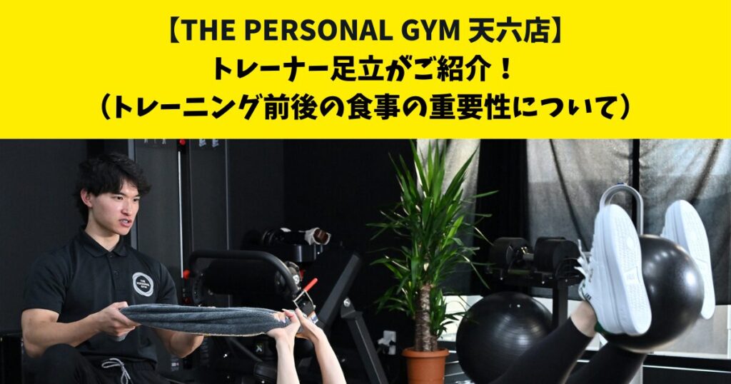中崎町・南森町からも通いやすいTHE PERSONAL GYM (ザ パーソナルジム)天六店トレーナー足立がご紹介！【トレーニング前後の食事の重要性について】