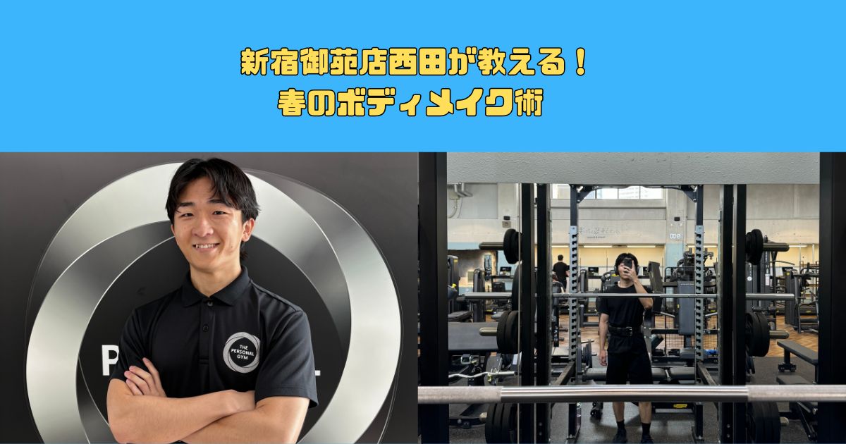 新宿御苑店西田が実践！春に始めるボディメイク術！！