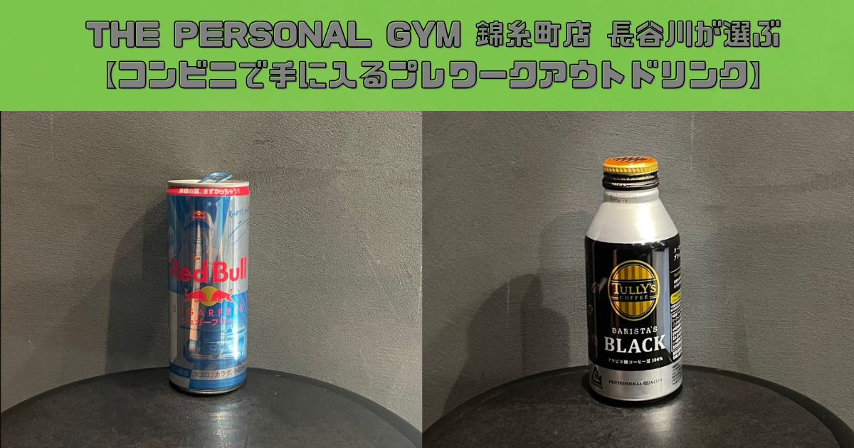THE PERSONAL GYM(ザ パーソナルジム) 錦糸町店 長谷川が選ぶ【コンビニで手に入るプレワークアウトドリンク】