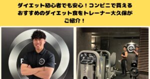 ダイエット初心者でも安心！コンビニで買えるおすすめのダイエット食をトレーナー大久保がご紹介！