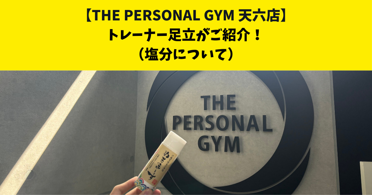 中崎町・南森町からも通いやすいTHE PERSONAL GYM (ザ パーソナルジム)天六店トレーナー足立がご紹介！【塩分について】