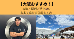 【レビュー】大阪・関西万博2025に行ってきた！未来を感じる体験まとめ