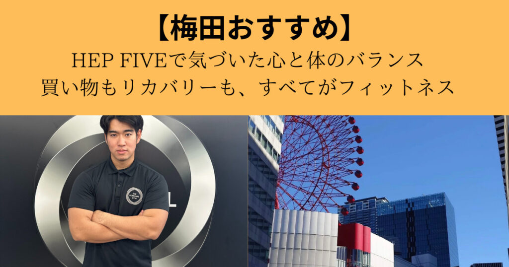 【HEP FIVEで気づいた心と体のバランス】買い物もリカバリーも、すべてがフィットネス