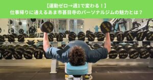 【運動ゼロ→週1で変わる！】仕事帰りに通えるあま市甚目寺のパーソナルジムの魅力とは？