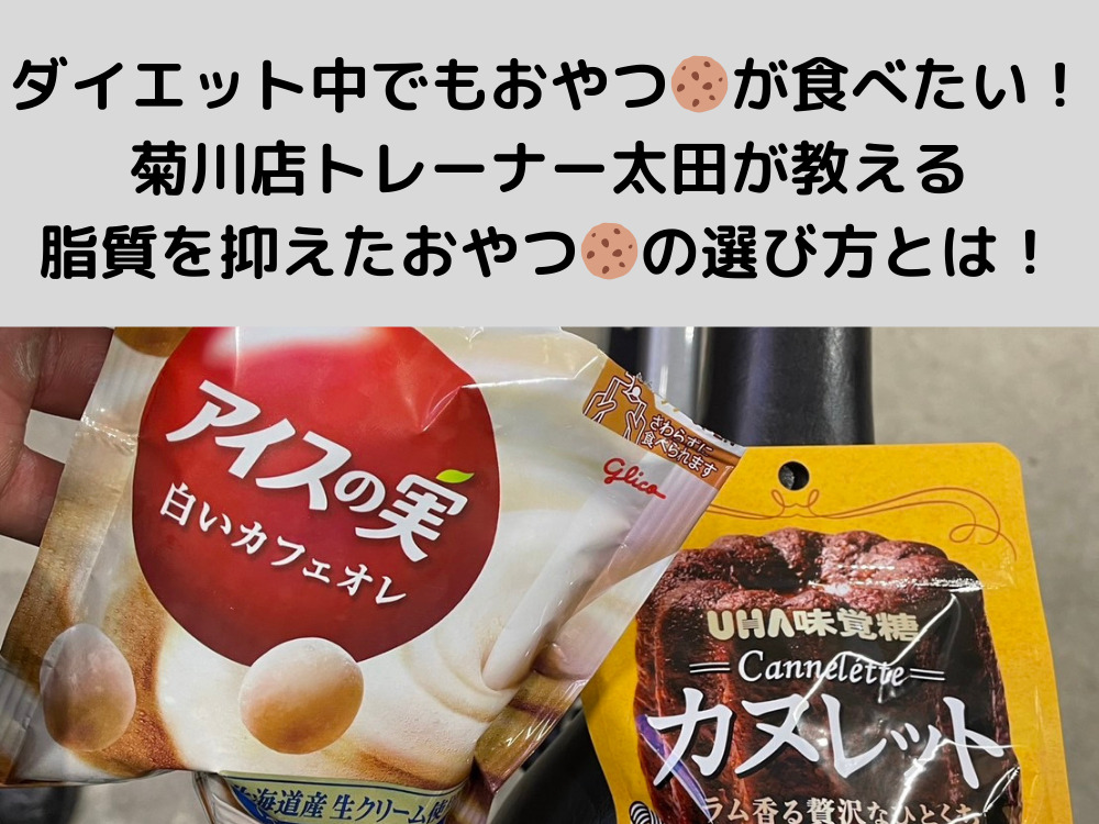ダイエット中でもおやつが食べたい！菊川店トレーナー太田が教える脂質を抑えた選び方とは！