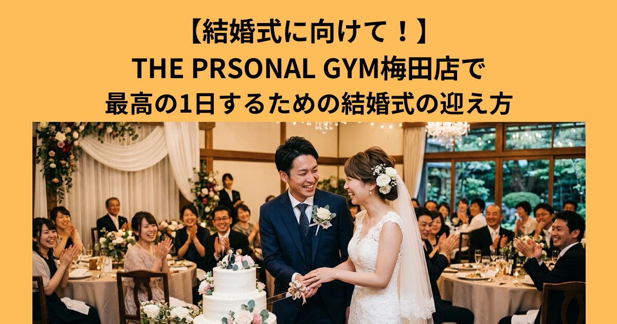 【結婚式に向けて！】THE PERSONAL GYM梅田店で最高の1日にするための結婚式の当日の迎え方