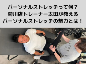 パーソナルストレッチって何？菊川・森下店トレーナー太田が教えるジムで受けるストレッチの魅力とは！
