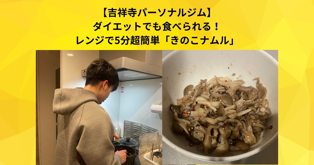 【吉祥寺 パーソナルジム】低カロリーだからダイエット中でも食べられる！レンジで簡単！「きのこナムル」