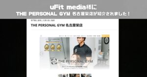 【uFit media様にTHE PERSONAL GYM(ザ パーソナルジム) 名古屋栄店が紹介されました！】