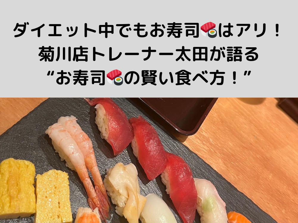 ダイエット中でも「お寿司🍣」はアリ！菊川店トレーナー太田が語る“お寿司🍣の賢い食べ方！”