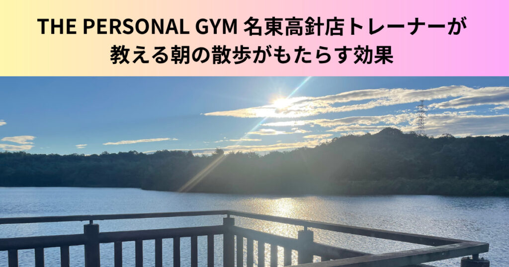【ダイエットや睡眠の質に効果的？】名東高針店小島トレーナーが教える朝の散歩がもたらす効果