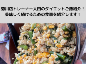 【菊川・森下店トレーナー太田のダイエットご飯紹介】ダイエット中も美味しく続けるための食事を紹介します！