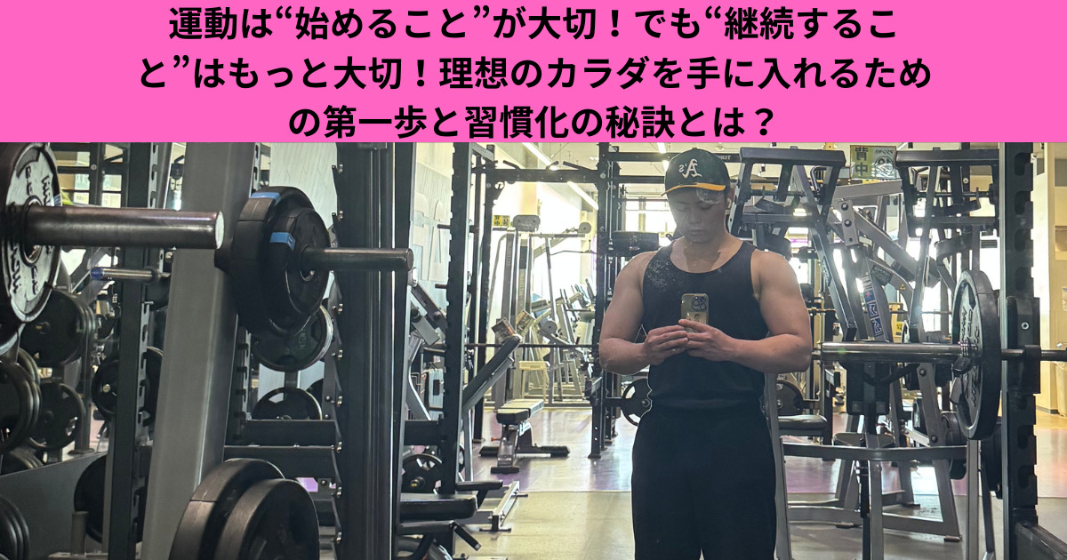 運動は“始めること”が大切！でも“継続すること”はもっと大切！理想のカラダを手に入れるための第一歩と習慣化の秘訣とは？