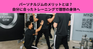 パーソナルジムのメリットとは？『自分に合ったトレーニングで理想の身体へ』THE PERSONAL GYM武蔵小杉店