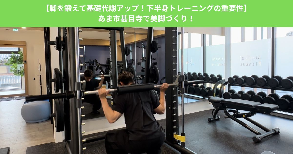 【脚を鍛えて基礎代謝アップ！下半身トレーニングの重要性】あま市甚目寺で美脚づくり！