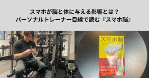 スマホが脳と体に与える影響とは？パーソナルトレーナー目線で『スマホ脳』を読んで感じたこと