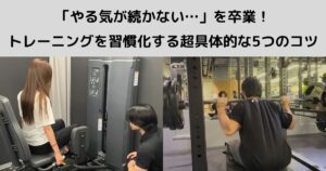 「やる気が続かない…」を卒業！トレーニングを習慣化する超具体的な5つのコツ