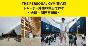 中崎町・南森町からも通いやすいTHE PERSONAL GYM　天六店トレーナー外間の休日ブログ！〜大阪・関西万博編〜
