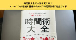 『時間術大全』で人生を変える！トレーニング継続と健康のための“時間設計術”完全ガイド