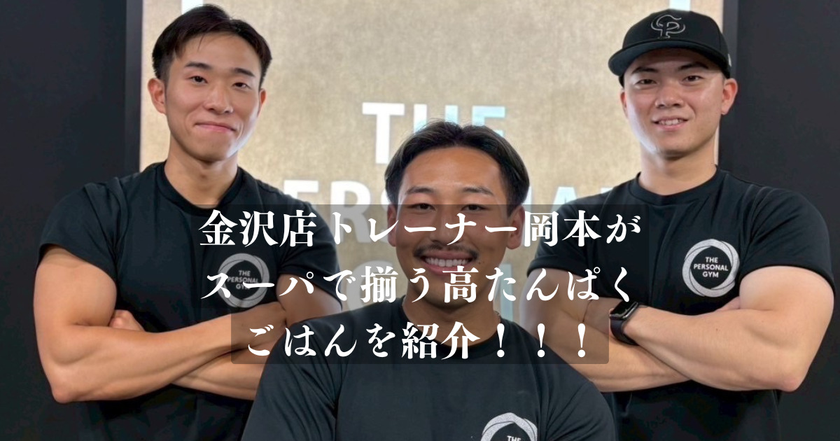 THE PERSONAL GYM 金沢店岡本トレーナー 地元のスーパで揃う高たんぱくごはんを紹介！！