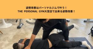 姿勢改善はパーソナルジムで叶う! THE  PERSONAL  GYM大宮店で出来る姿勢改善！
