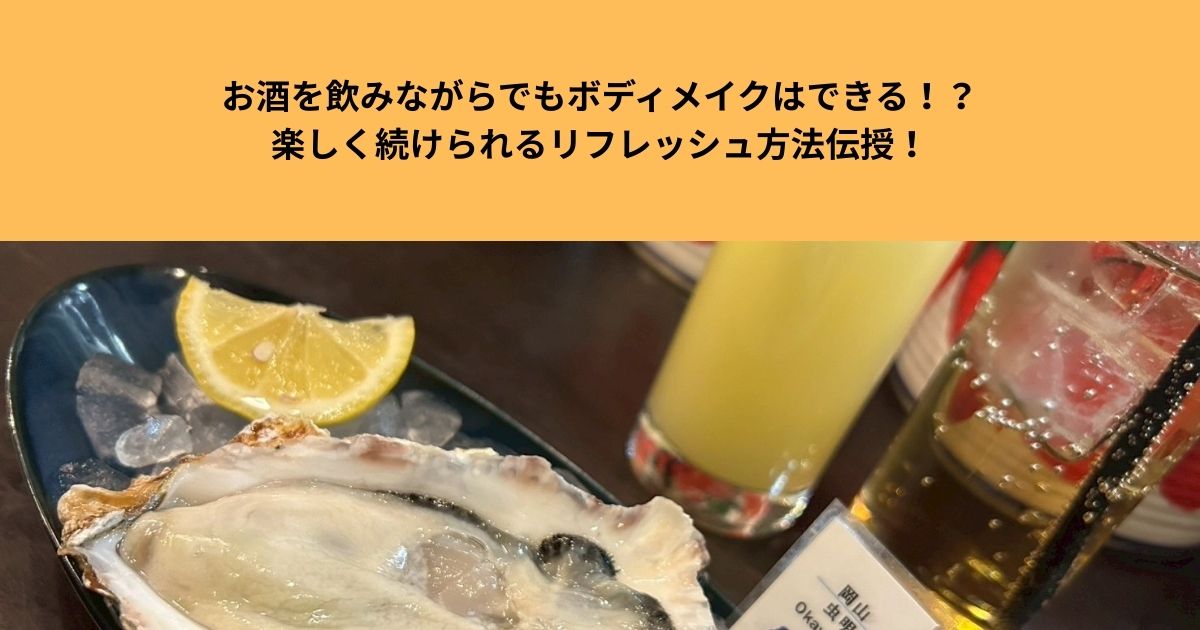 お酒を飲みながらでもボディメイクはできる！？ストレスを溜めず楽しく続けられるリフレッシュ方法伝授！
