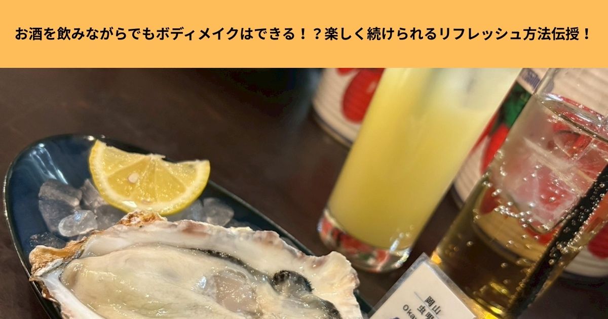 お酒を飲みながらでもボディメイクはできる！？ストレスを溜めず楽しく続けられるリフレッシュ方法伝授！