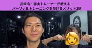 高崎店・春山トレーナーが教える！パーソナルトレーニングを受けるメリット3選