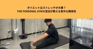 ダイエットはストレッチが大事？THE  PERSONAL  GYM大宮店が教える意外な関係性！
