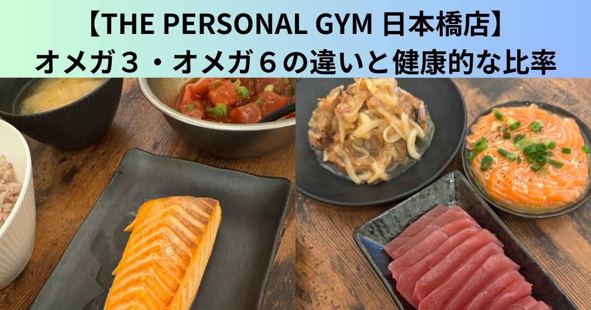 【THE PERSONAL GYM（ザ パーソナルジム）日本橋店】オメガ３・オメガ６の違いと健康的な比率