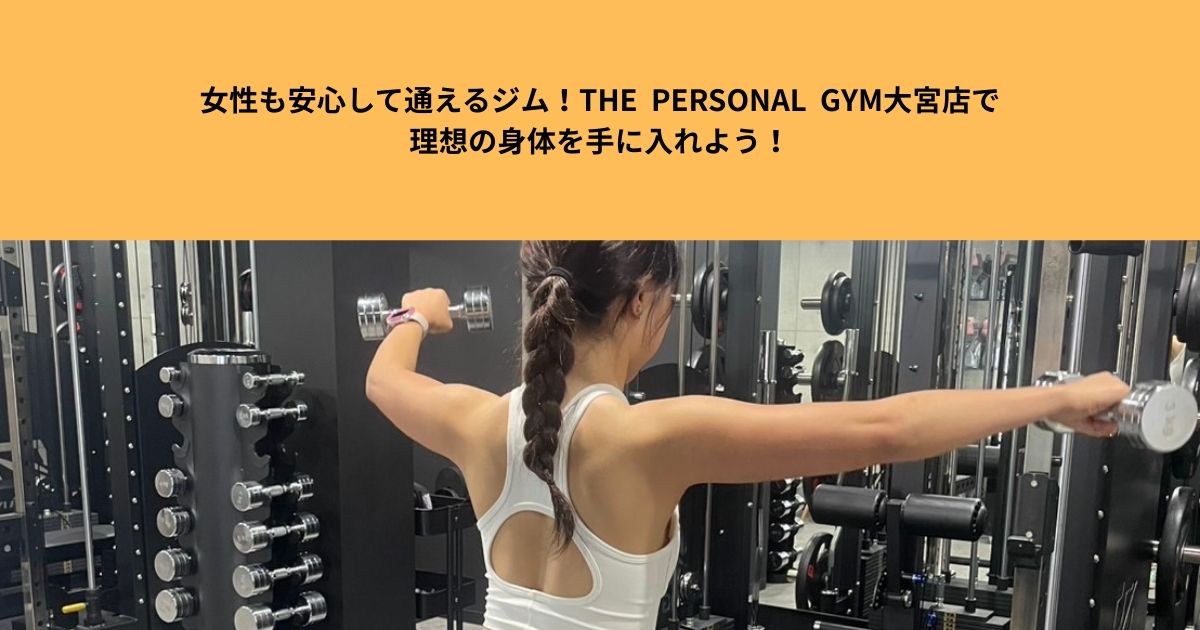 女性も安心して通えるジム！THE  PERSONAL GYM大宮店で理想の身体を手に入れよう！
