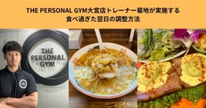 THE PERSONAL GYM大宮店トレーナー菊地が実施する食べ過ぎた翌日の調整方法