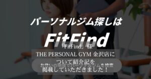 「FitFind」様の記事にTHE PERSONAL GYM金沢店が選ばれ、掲載されました！