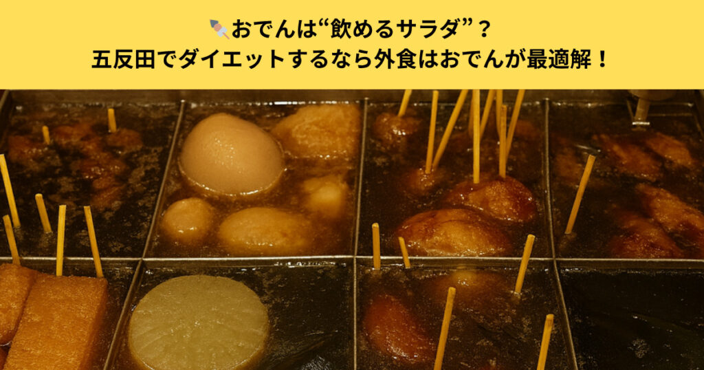 🍢おでんは“飲めるサラダ”？五反田でダイエットするなら外食はおでんが最適解！