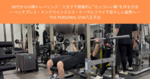 【THE PERSONAL GYM八王子店】60代からの胸トレーニング｜八王子で健康的に“カッコいい胸”を作る方法