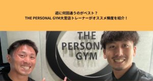 週に何回通うのがベスト？THE PERSONAL GYM大宮店トレーナーがオススメ頻度を紹介！