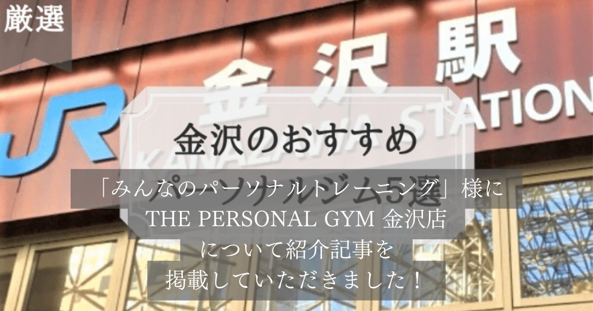 「みんなのパーソナルトレーニング」様の記事にTHE PERSONAL GYM金沢店が選ばれ、掲載されました！