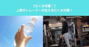 【むくみ改善！】上野のトレーナーが伝えるむくみ対策！